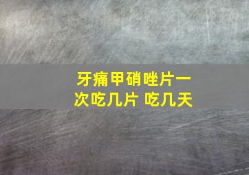 牙痛甲硝唑片一次吃几片 吃几天